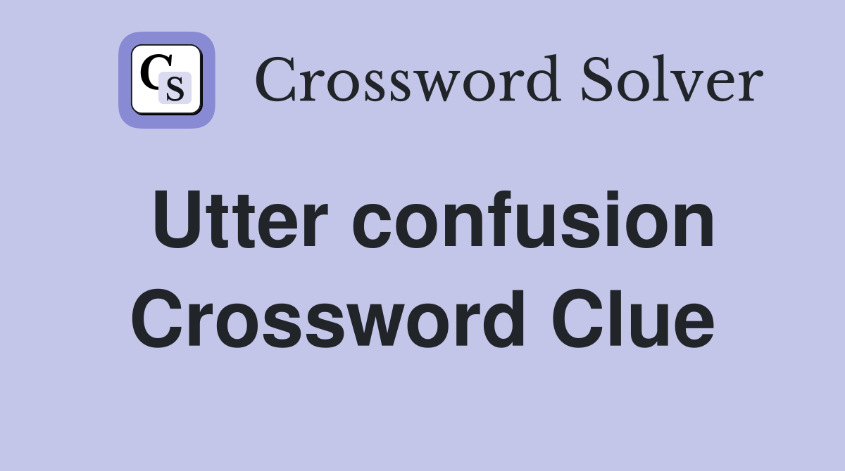 Utter confusion Crossword Clue Answers Crossword Solver
